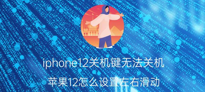 iphone12关机键无法关机 苹果12怎么设置左右滑动？